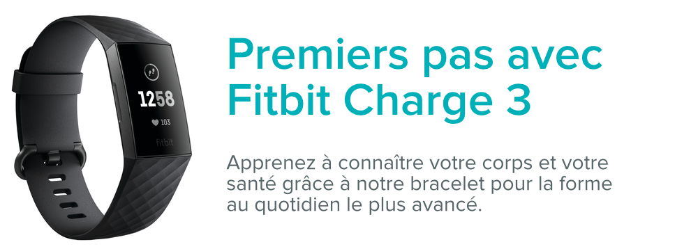 Coach électronique Fitbit Charge 3 avec le texte : Premiers pas avec Fitbit Charge 3. Apprenez à connaître votre corps et votre santé grâce à notre coach électronique de forme le plus avancé.